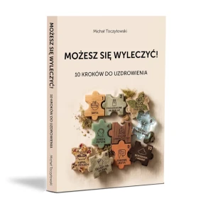 MOŻESZ SIĘ WYLECZYĆ! 10 KROKÓW DO UZDROWIENIA - MICHAŁA TOCZYŁOWSKIEGO